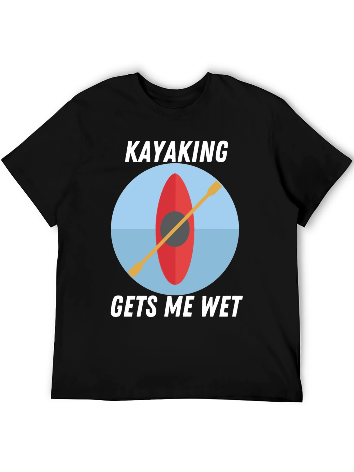 Kayaking Gets Me Wet T-Shirt