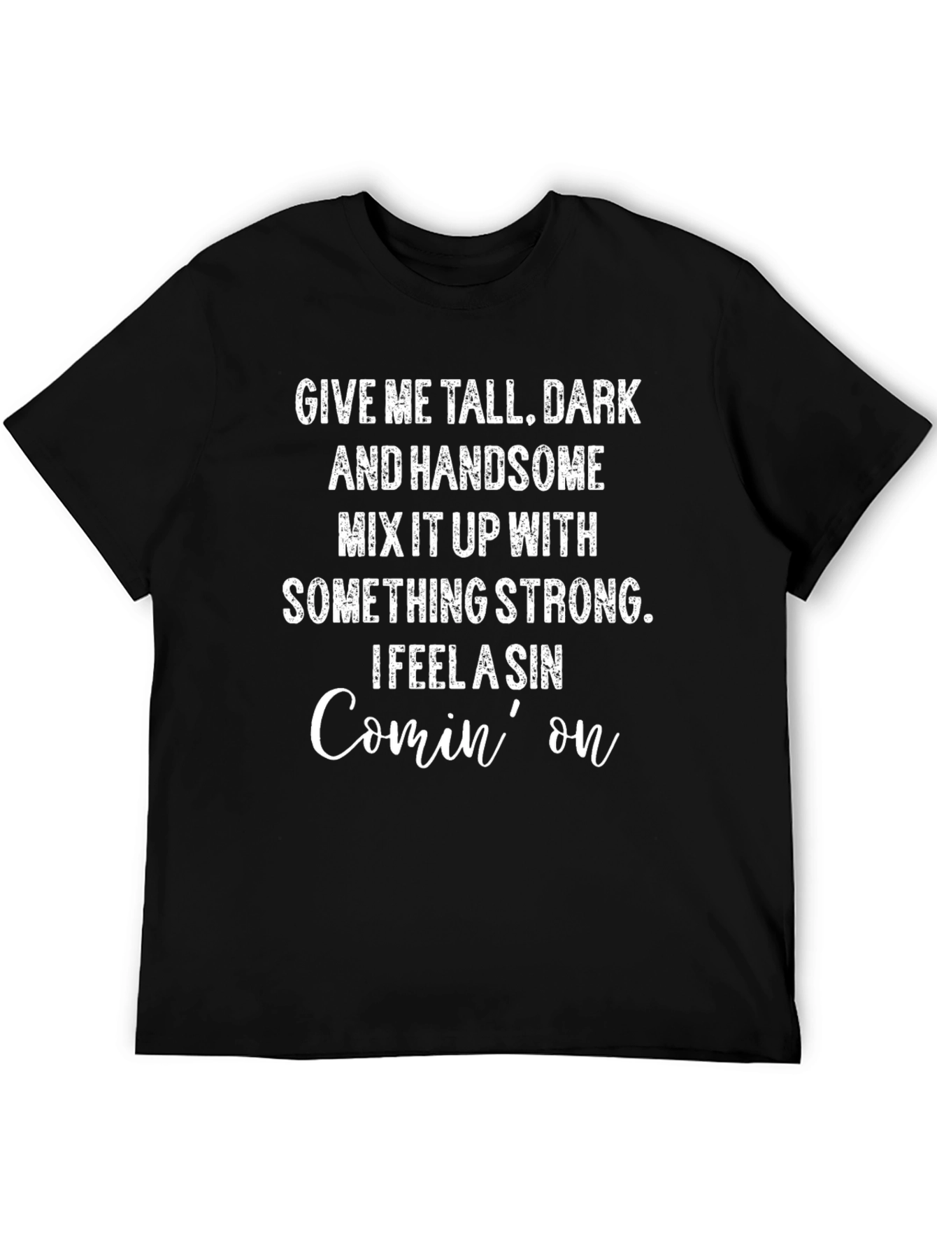 Give Me Tall Dark and Handsome T-Shirt