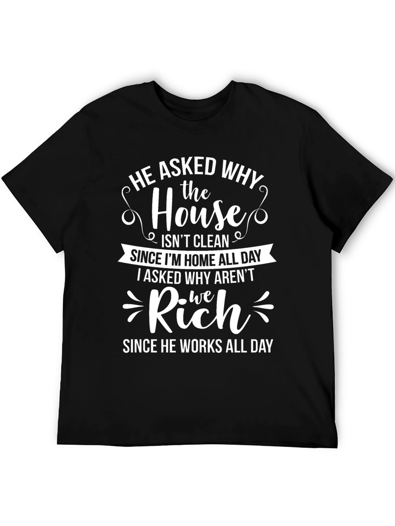 Funny Housework T-Shirt - He Asked Why