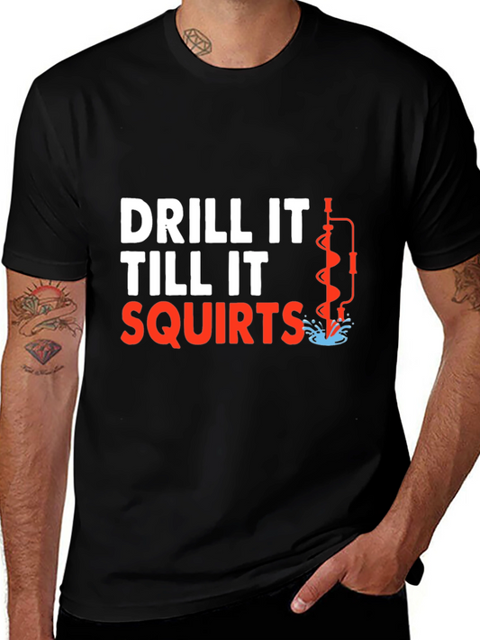 Drill It Till It Squirts T-Shirt Funny Graphic Tee