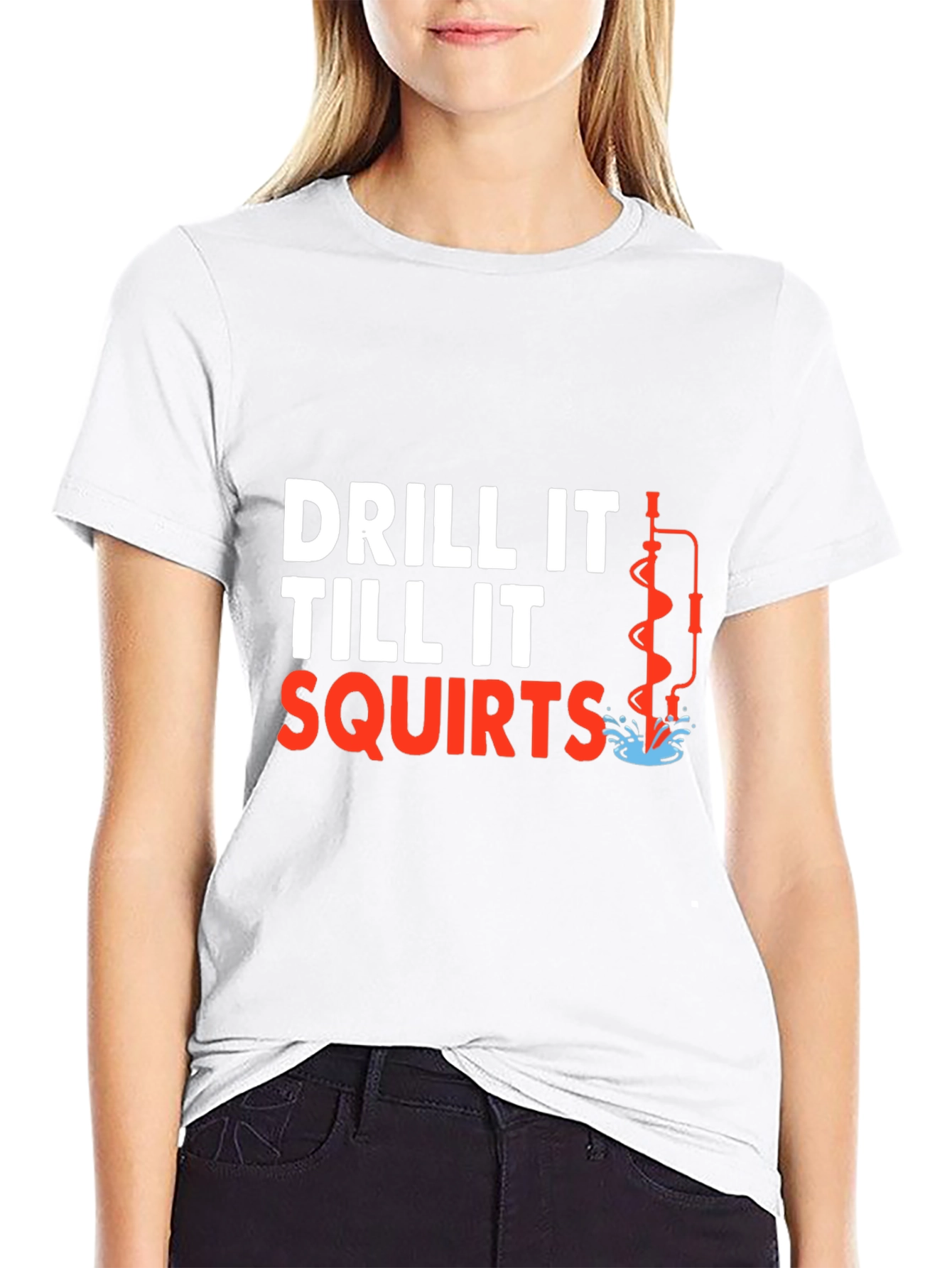 Drill It Till It Squirts T-Shirt Funny Graphic Tee