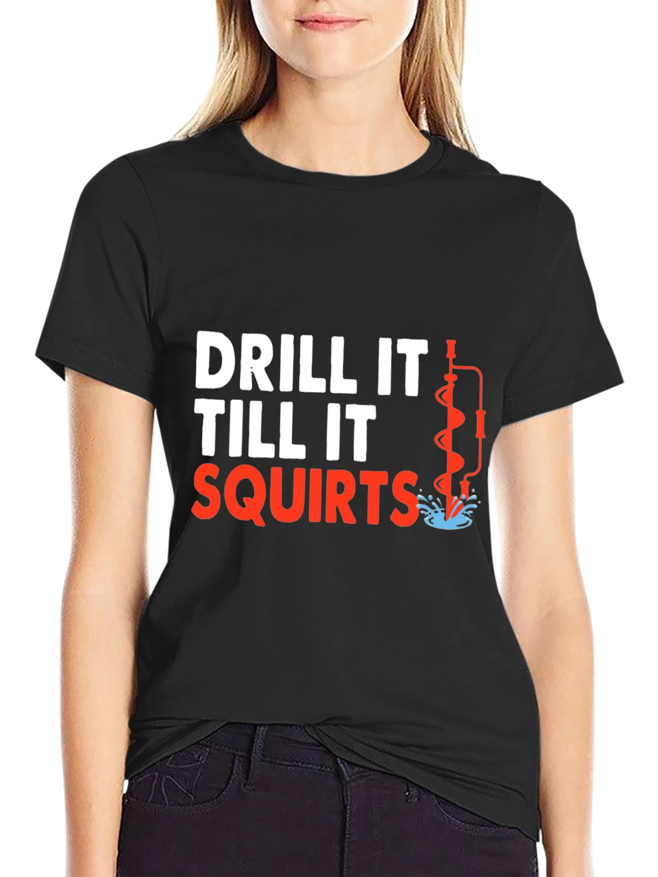 Drill It Till It Squirts T-Shirt Funny Graphic Tee