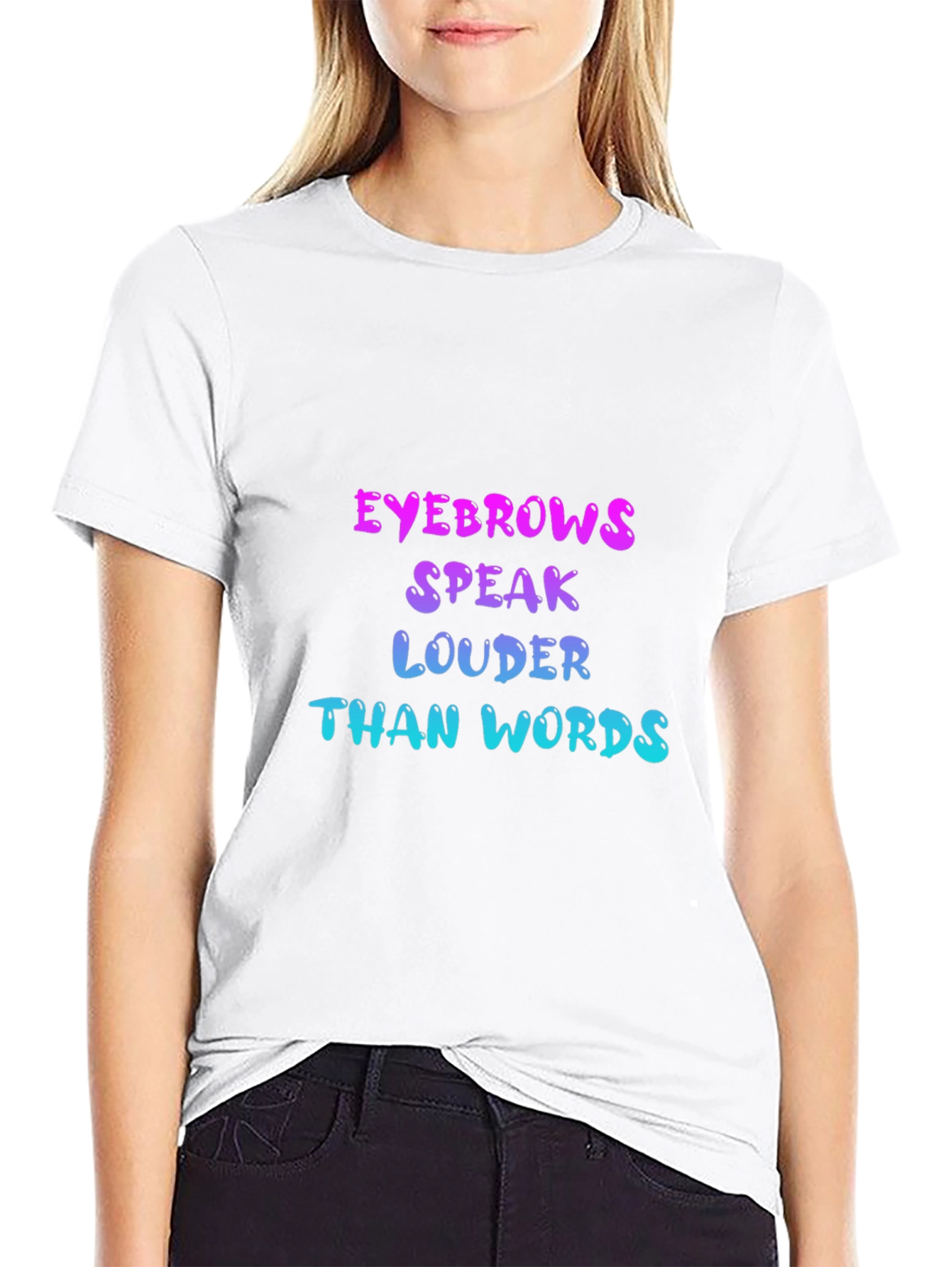 Eyebrows Speak Louder Than Words T-Shirt