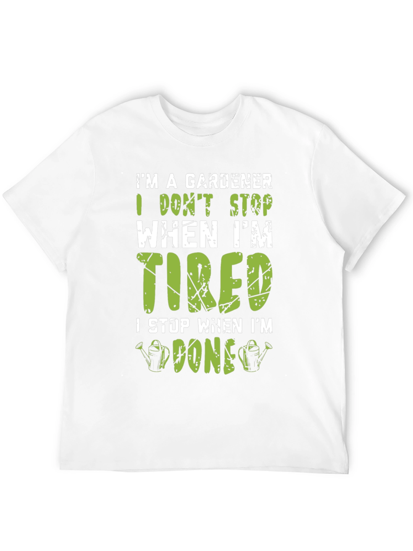 Gardener T-Shirt: I Dont Stop When Im Tired