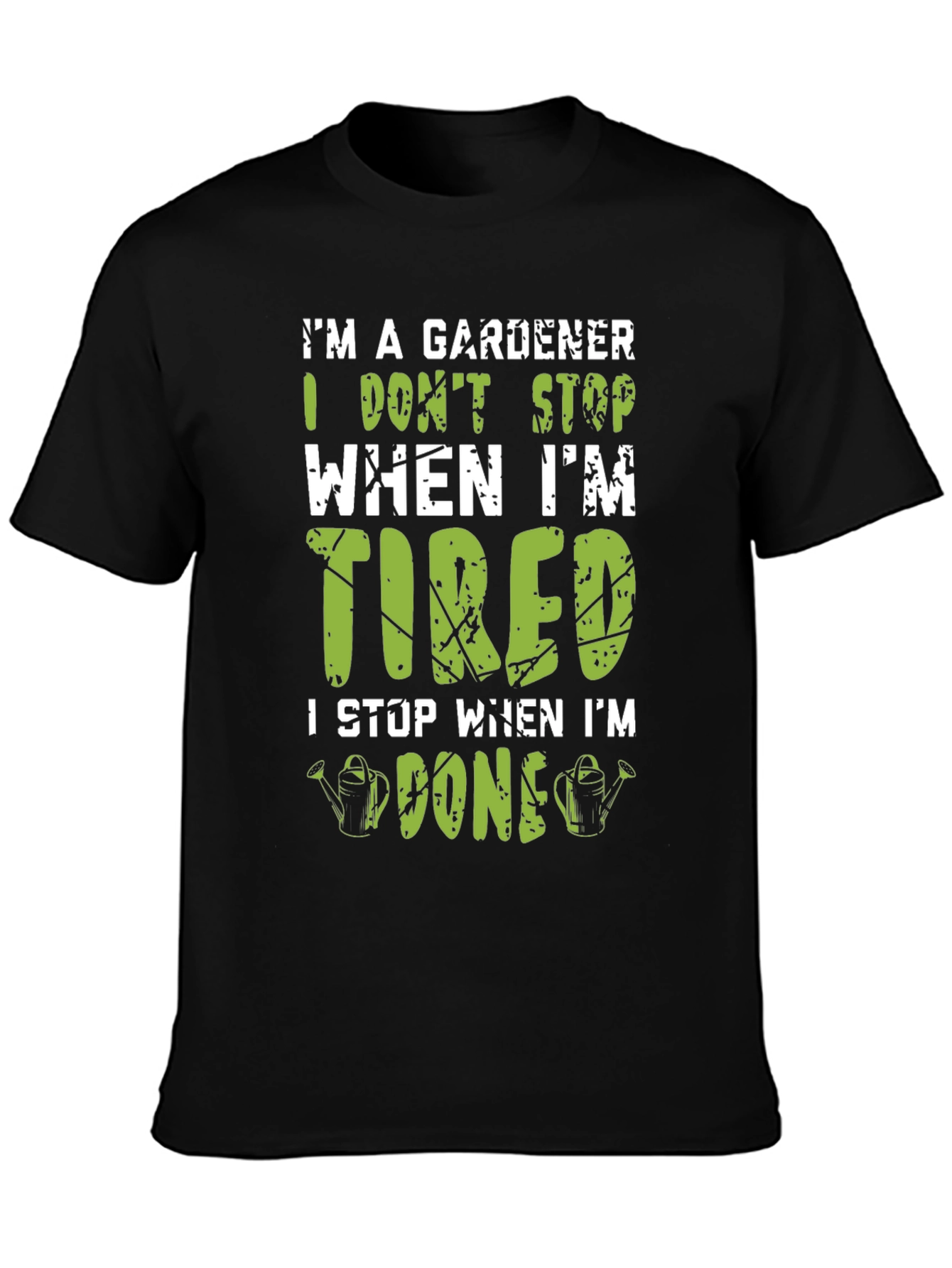 Gardener T-Shirt: I Dont Stop When Im Tired