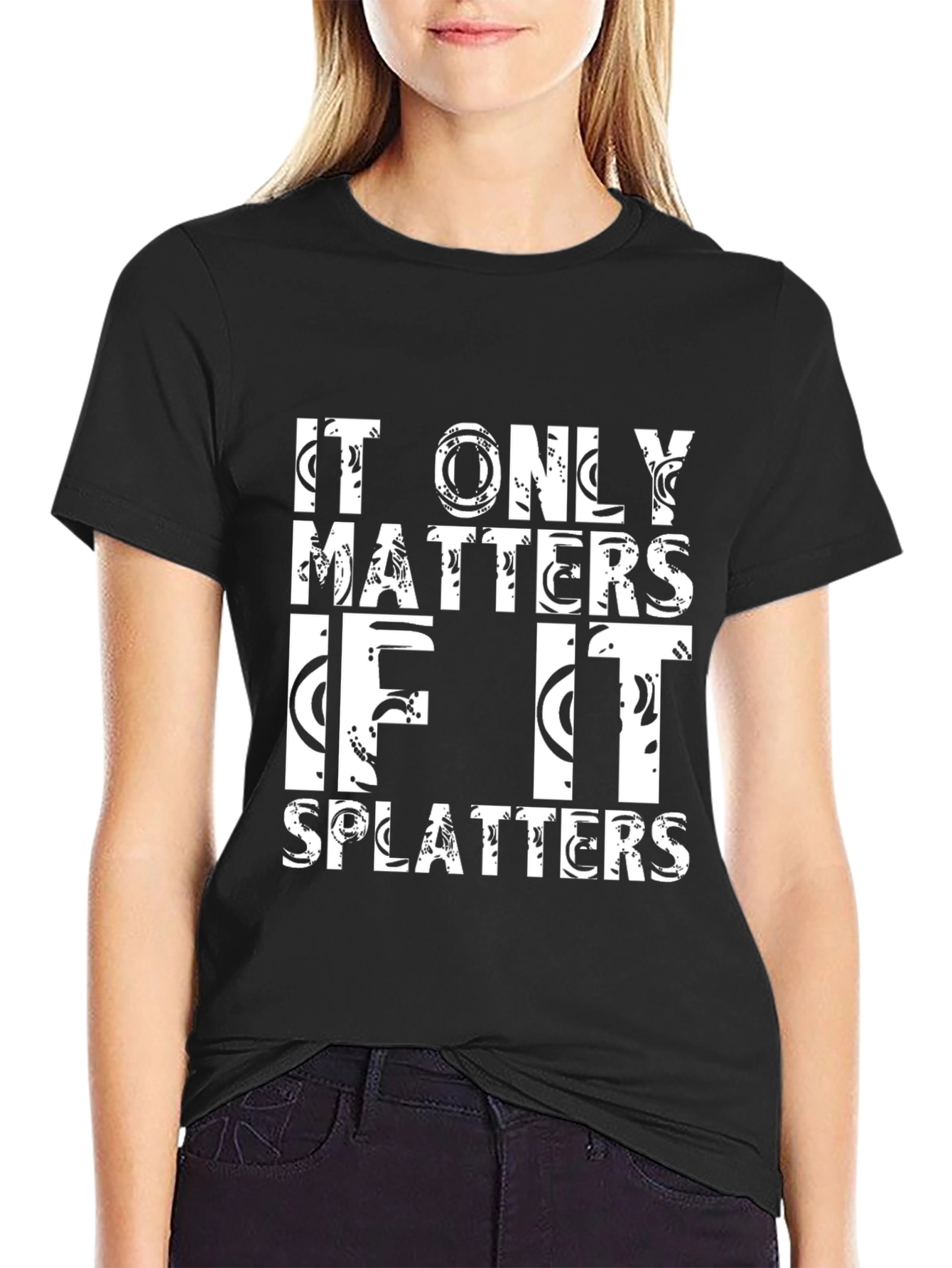 It Only Matters If It Splatters Black T-Shirt