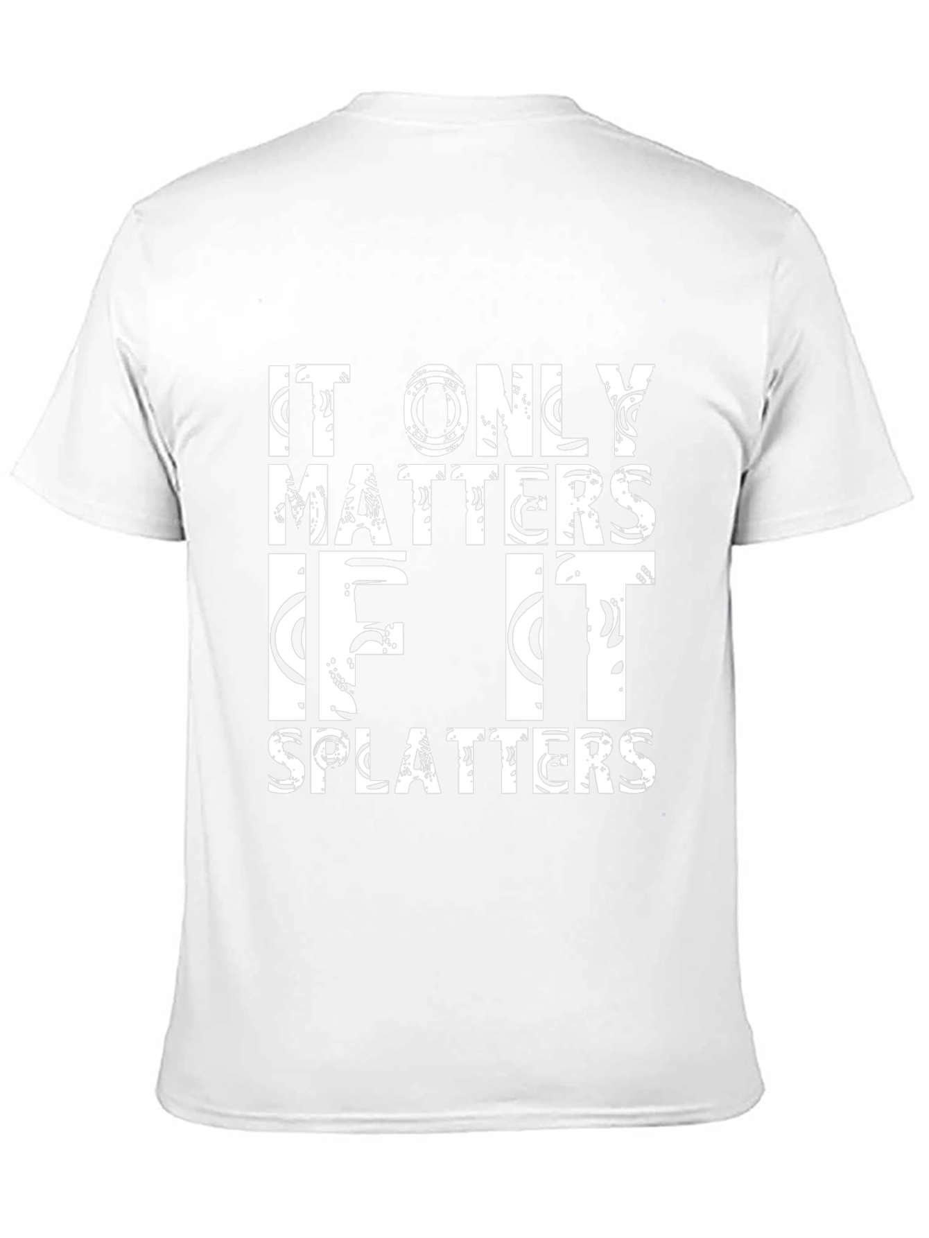 It Only Matters If It Splatters Black T-Shirt