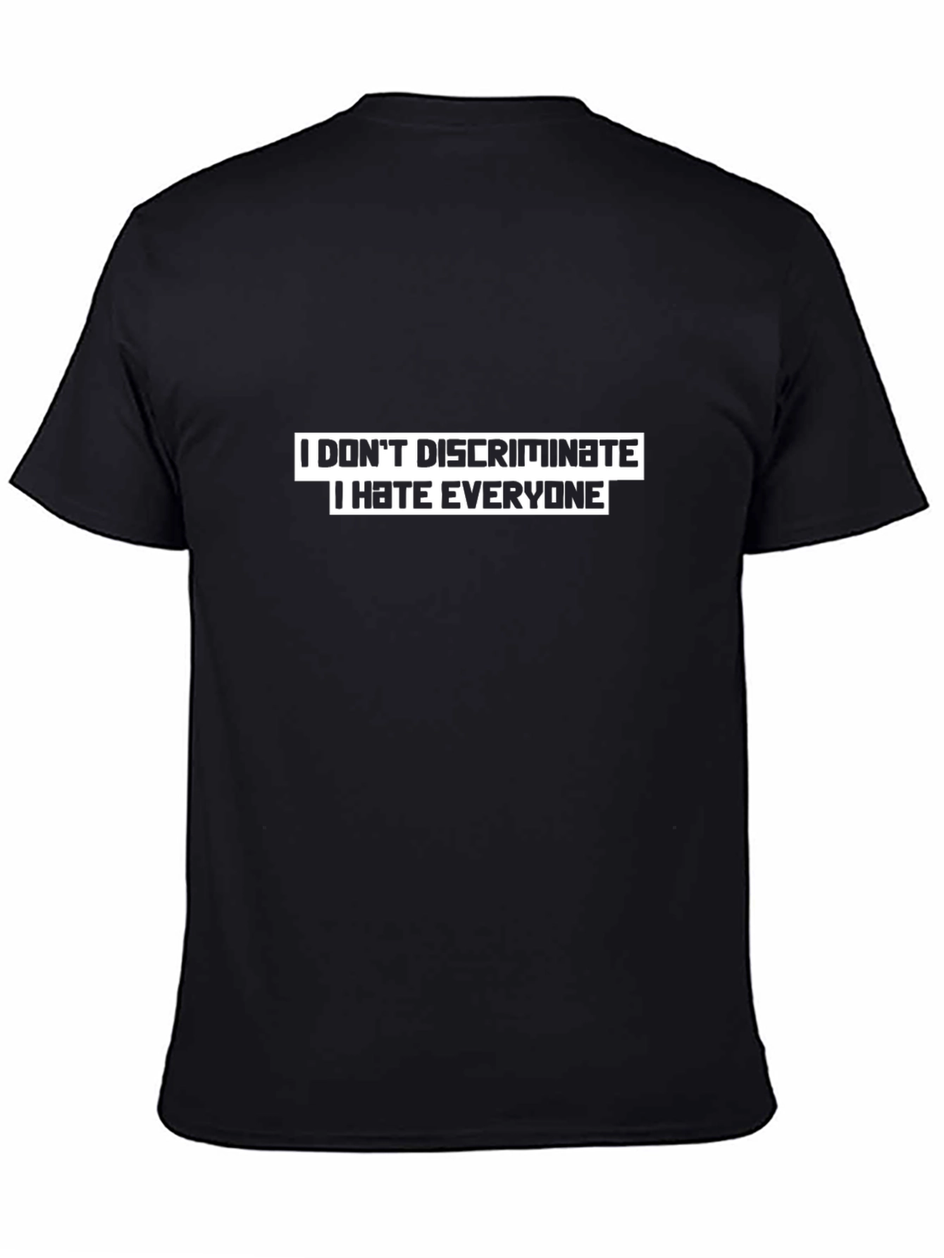 I Dont Discriminate T-Shirt - Funny Slogan Tee