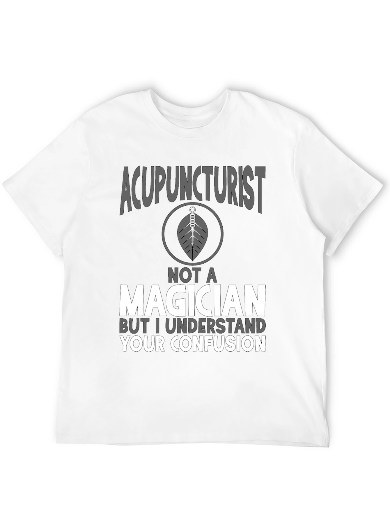 Acupuncturist Not A Magician T-Shirt
