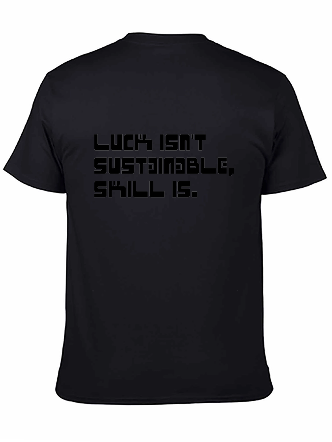 Luck Isnt Sustainable T-Shirt