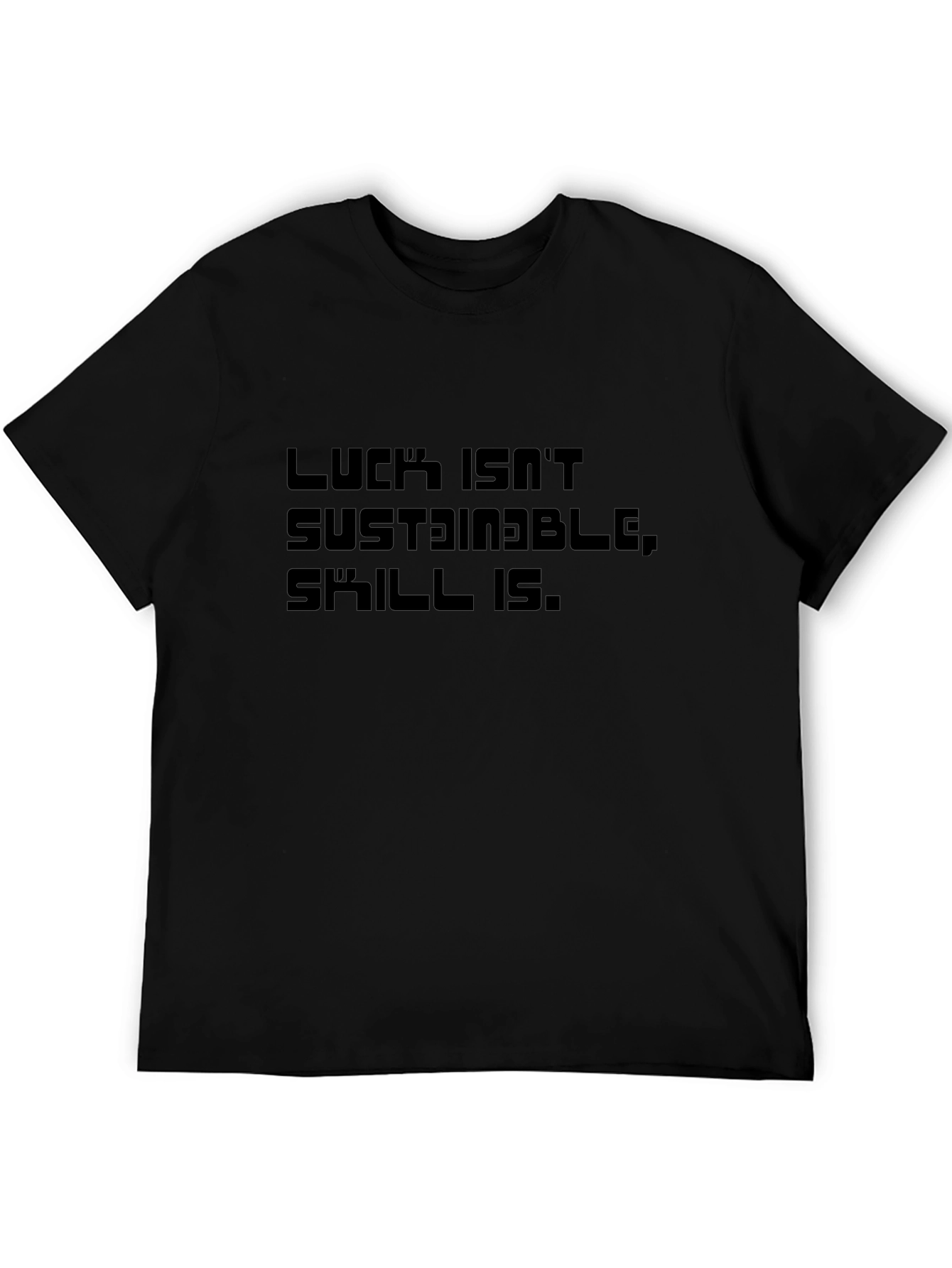 Luck Isnt Sustainable T-Shirt