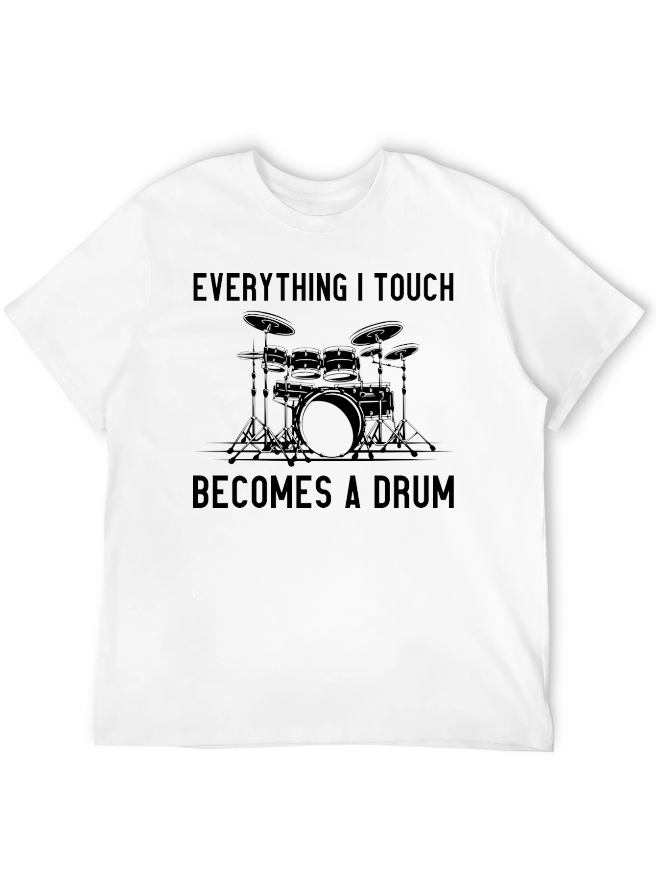 Everything I Touch Becomes a Drum T-Shirt