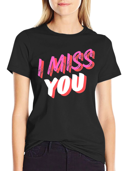 I Miss You Graphic T-Shirt - Soft Cotton Blend