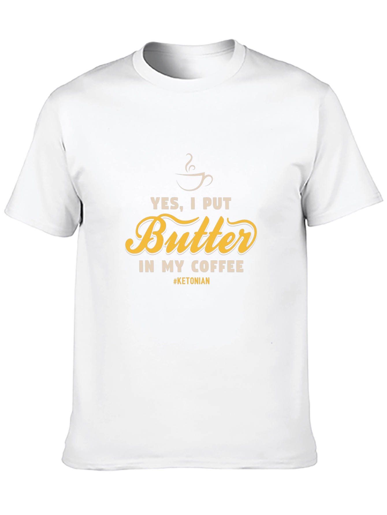 Yes I Put Butter In My Coffee T-Shirt