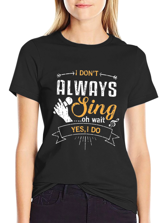 I Dont Always Sing T-Shirt - Funny Musician Tee