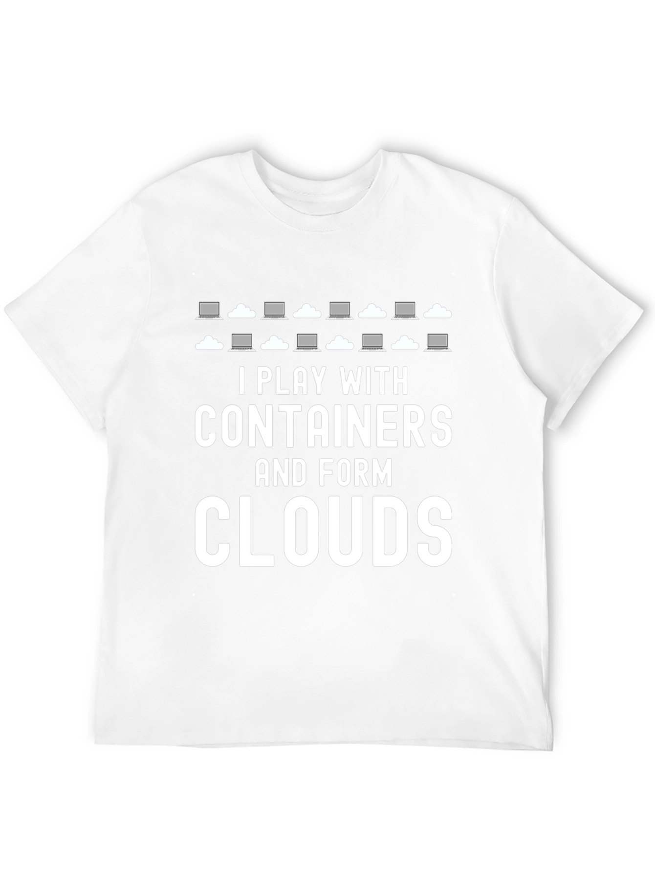 I Play with Containers and Form Clouds T-Shirt