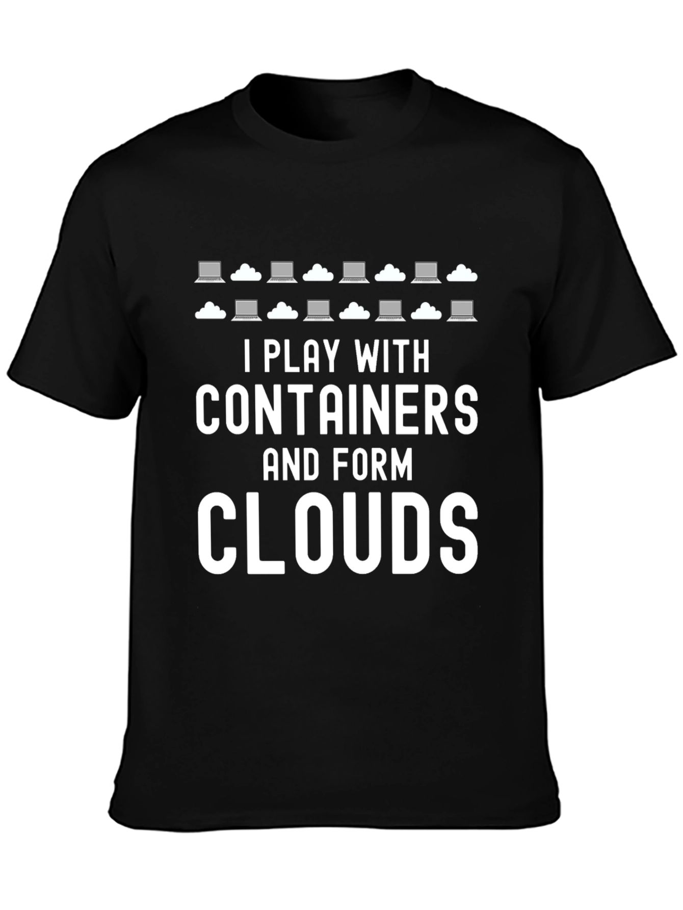 I Play with Containers and Form Clouds T-Shirt