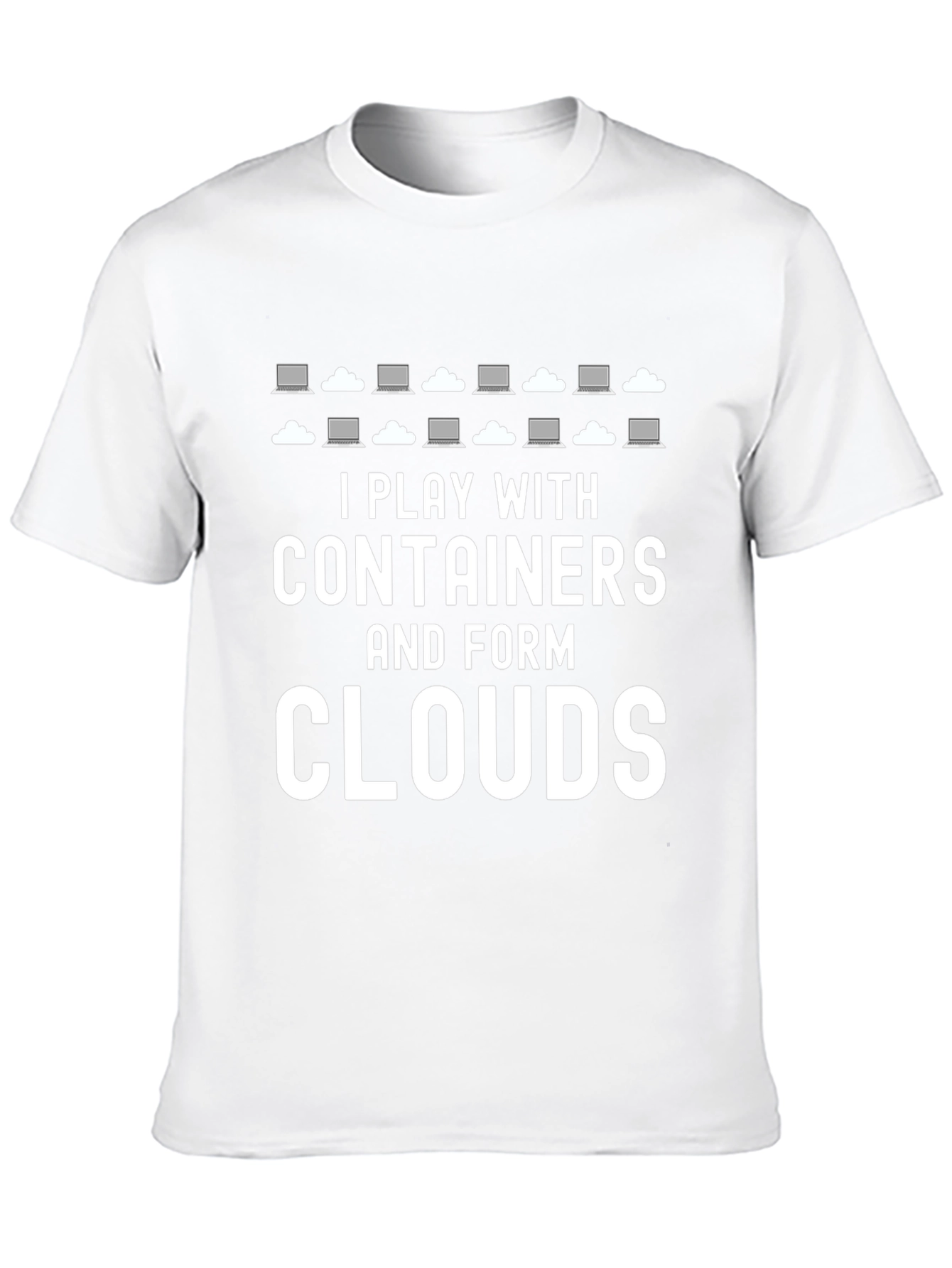 I Play with Containers and Form Clouds T-Shirt