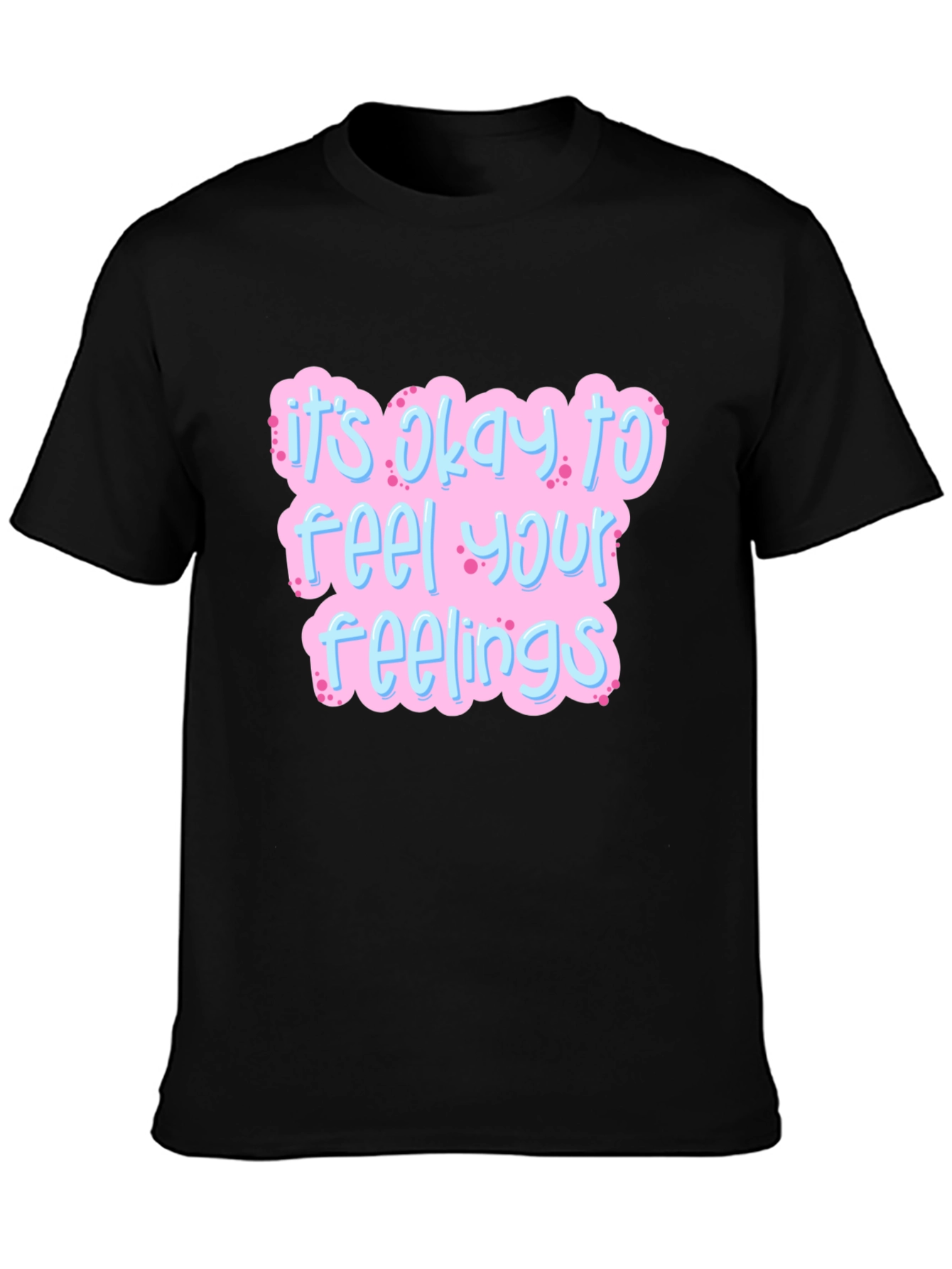 Its Okay to Feel Your Feelings T-Shirt