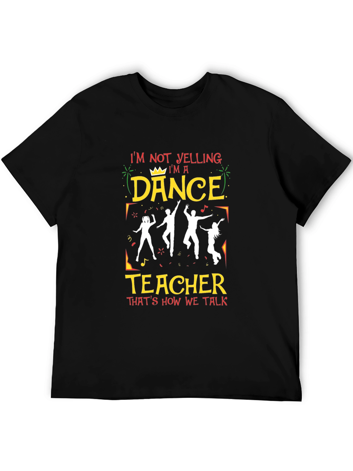 Dance Teacher Graphic Tee - Im Not Yelling T-Shirt