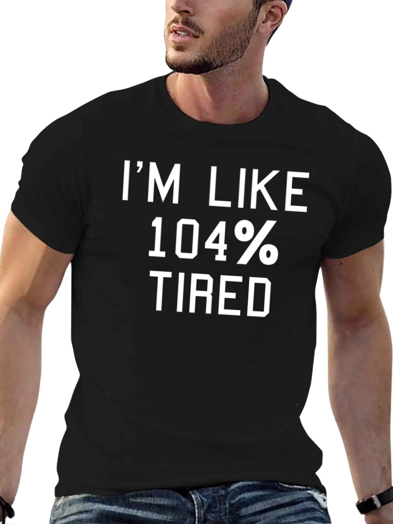 Im Like 104% Tired Graphic T-Shirt