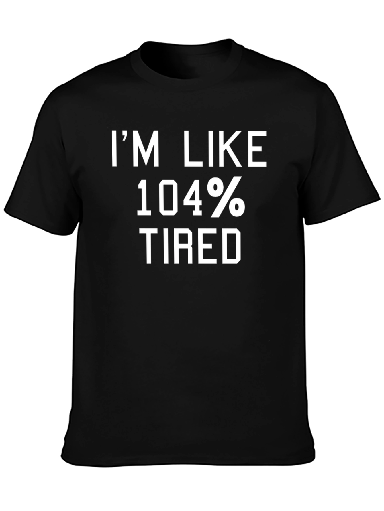 Im Like 104% Tired Graphic T-Shirt