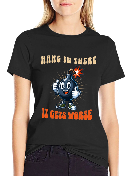 Hang In There - It Gets Worse Funny Bomb T-Shirt